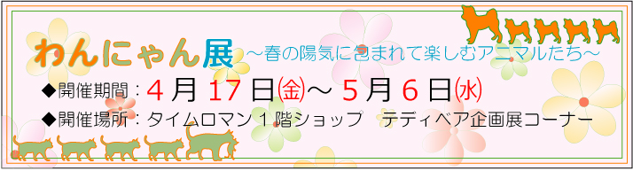 ◆合同企画展◆『わんにゃん展』開催のお知らせ♪◆4/17（金）-5/6（水)◆