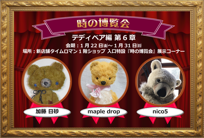 ◆テディベア編 第6章 【時の博覧会展】　開催のお知らせ◆1/22（金）→1/31（日)◆