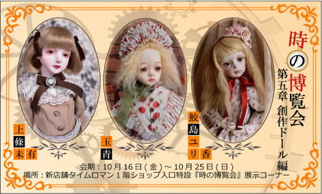 ◆時の博覧会◆創作ドール編 第5章 開催のお知らせ◆10/16（金）～10/25（日） ◆