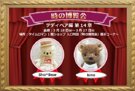 ◆時の博覧会◆テディベア編 第14章開催のお知らせ◆3/18（金）～3/27（日）