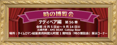 ◆時の博覧会◆テディベア編 第56章 開催のお知らせ◆9/5（金）～9/14（日）◆