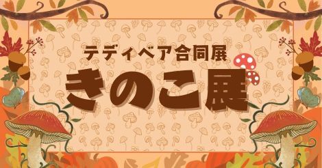 ♦テディベア合同展♦『きのこ展』開催のお知らせ♦10月3日（金）～11月3日（月）