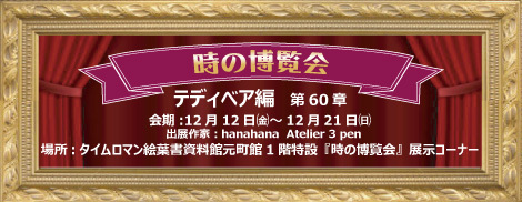 ◆時の博覧会◆テディベア編 第60章 開催のお知らせ◆12/12（金）～12/21（日）◆
