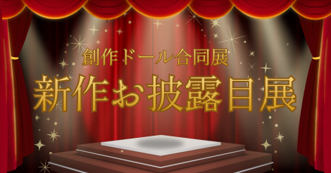 ◆第18回 創作ドール合同展 『新作お披露目展』開催のお知らせ◆3/6（金）～3/15（日）◆華緒さま