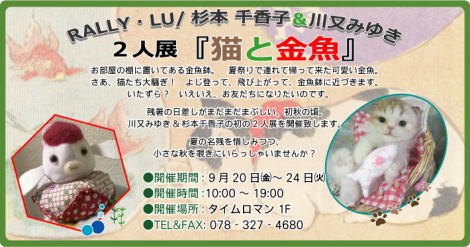 ◆≪本日最終日です！≫RALLY・LU / 杉本 千香子＆川又みゆき ◆2人展 『猫と金魚』◆