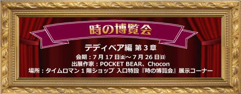 ◆時の博覧会◆テディベア編 第3章開催のお知らせ◆7/17（金）～7/26（日）