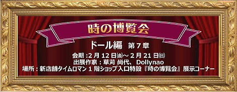 ◆ドール編 第7章 【時の博覧会展】　開催のお知らせ◆2/12（金）→2/21（日)◆
