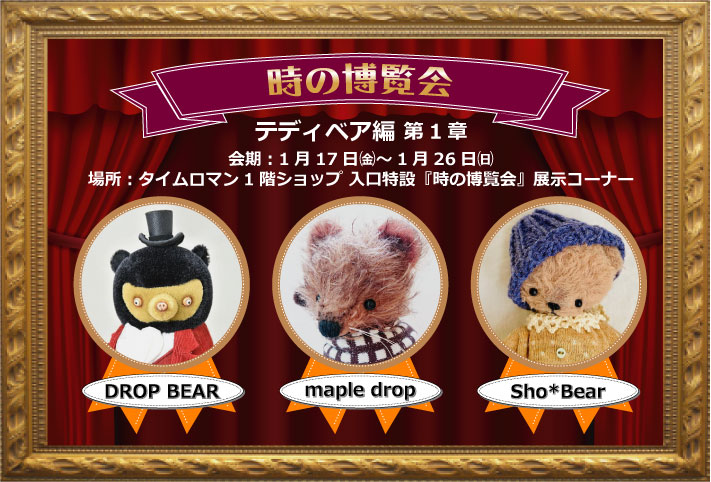 ◆テディベア編 第1章 【時の博覧会展】　開催のお知らせ◆ 1/17（金）-1/26（日) ◆