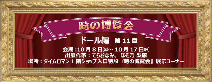 ◆時の博覧会◆ドール編 第11章開催のお知らせ◆10/8（金）～10/17（日）
